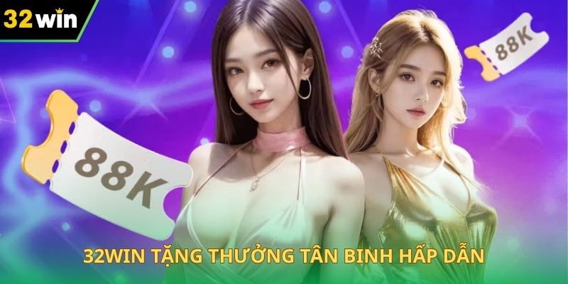 32WIN tặng thưởng tân binh hấp dẫn