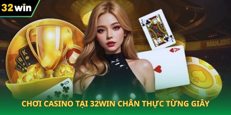 Chơi casino tại 32WIN chân thực từng giây