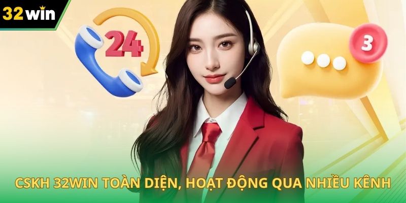 CSKH 32WIN toàn diện, hoạt động qua nhiều kênh