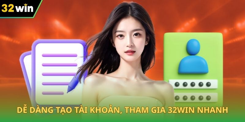 Dễ dàng tạo tài khoản, tham gia 32WIN nhanh